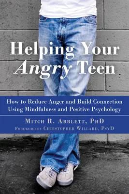 Pomoc vašim nahnevaným tínedžerom: Ako znížiť hnev a budovať vzťah pomocou všímavosti a pozitívnej psychológie - Helping Your Angry Teen: How to Reduce Anger and Build Connection Using Mindfulness and Positive Psychology
