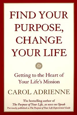 Nájdi svoj cieľ, zmeň svoj život: Vstúpte do podstaty svojho životného poslania - Find Your Purpose, Change Your Life: Getting to the Heart of Your Life's Mission