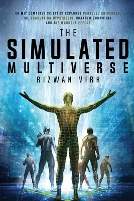 Simulovaný multiverzum: MIT počítačový vedec skúma paralelné vesmíry, simulačnú hypotézu, kvantové výpočty a Mandelovu snahu - The Simulated Multiverse: An MIT Computer Scientist Explores Parallel Universes, the Simulation Hypothesis, Quantum Computing and the Mandela Ef