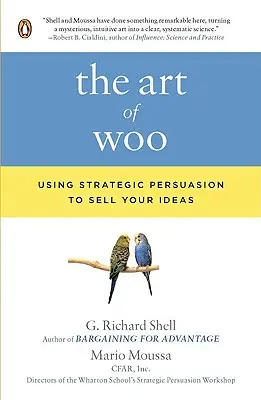 The Art of Woo: Using Strategic Persuasion to Sell Your Ideas (Umenie presviedčať: Využitie strategického presviedčania na predaj vašich nápadov) - The Art of Woo: Using Strategic Persuasion to Sell Your Ideas