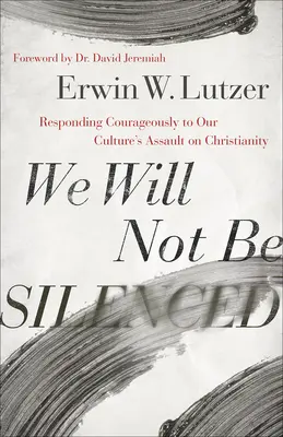 Nedáme sa umlčať: Nebudeme mlčať: Odvážne reagovať na útok našej kultúry na kresťanstvo - We Will Not Be Silenced: Responding Courageously to Our Culture's Assault on Christianity