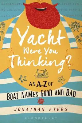Yacht Were You Thinking?: A-Z dobrých a zlých názvov lodí - Yacht Were You Thinking?: An A-Z of Boat Names Good and Bad