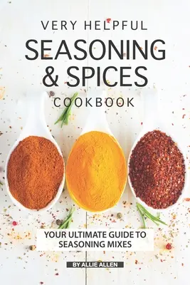 Veľmi užitočná kuchárka korenín a ochucovadiel: Vaša dokonalá príručka o zmesiach korenia - Very Helpful Seasoning & Spices Cookbook: Your Ultimate Guide to Seasoning Mixes