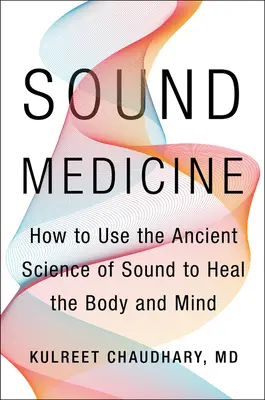 Zvuková medicína: Ako využiť starovekú vedu o zvuku na uzdravenie tela a mysle - Sound Medicine: How to Use the Ancient Science of Sound to Heal the Body and Mind