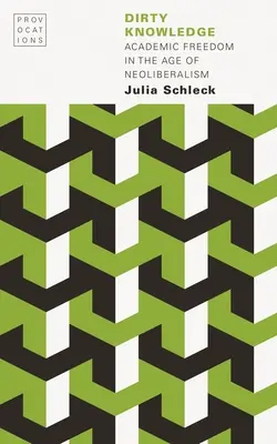 Špinavé vedomosti: Akademická sloboda vo veku neoliberalizmu - Dirty Knowledge: Academic Freedom in the Age of Neoliberalism