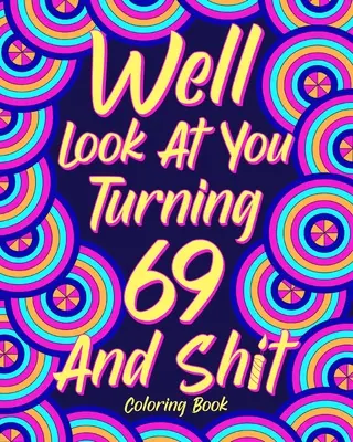 No pozrime sa, že máš 69 rokov a hovno - Well Look at You Turning 69 and Shit