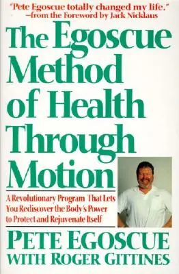 Egoscue metóda zdravia prostredníctvom pohybu: Revolučný program, ktorý vám umožní znovu objaviť silu tela a omladiť ho - The Egoscue Method of Health Through Motion: Revolutionary Program That Lets You Rediscover the Body's Power to Rejuvenate It