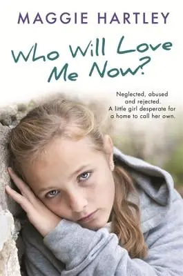 Kto ma bude milovať teraz?: Dievčatko, ktoré zúfalo hľadá domov, ktorý by mohlo nazývať svojím vlastným. - Who Will Love Me Now?: Neglected, Unloved and Rejected. a Little Girl Desperate for a Home to Call Her Own.