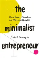 Minimalistický podnikateľ - Ako veľkí zakladatelia robia viac s menej - Minimalist Entrepreneur - How Great Founders Do More with Less