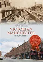 Viktoriánsky Manchester v čase - Victorian Manchester Through Time