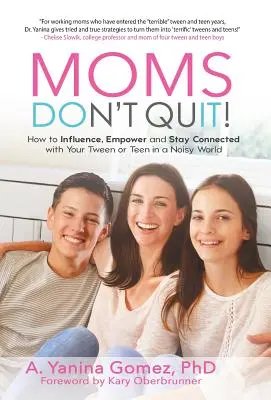Mamičky neodchádzajte!: Ako ovplyvniť, posilniť a udržať si kontakt so svojím tínedžerom alebo tínedžerkou v hlučnom svete - Moms Don't Quit!: How to Influence, Empower and Stay Connected with Your Tween or Teen in a Noisy World
