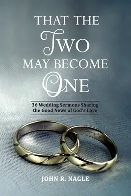 Aby sa dvaja stali jedným: 36 svadobných kázní, ktoré sa delia o dobrú správu o Božej láske - That The Two May Become One: 36 Wedding Sermons Sharing the Good News of God's Love