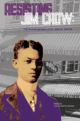 Odolávať Jimovi Crowovi: McFall: Autobiografia Dr. Johna A. - Resisting Jim Crow: The Autobiography of Dr. John A. McFall