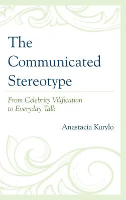 Komunikovaný stereotyp: Od osočovania celebrít po každodenné rozhovory - The Communicated Stereotype: From Celebrity Vilification to Everyday Talk