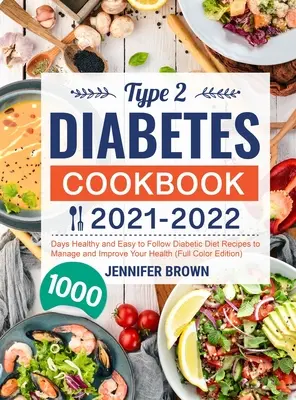 Kuchárska kniha pre diabetikov 2. typu 2021-2022: 1000 dní zdravých a ľahko dodržiavaných receptov diabetickej diéty na zvládnutie a zlepšenie vášho zdravia - Type 2 Diabetes Cookbook 2021-2022: 1000 Days Healthy and Easy to Follow Diabetic Diet Recipes to Manage and Improve Your Health