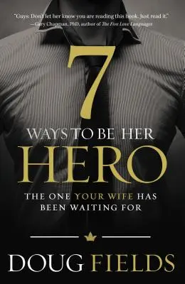 7 spôsobov, ako sa stať jej hrdinom: Ten, na ktorého vaša žena čakala - 7 Ways to Be Her Hero: The One Your Wife Has Been Waiting for