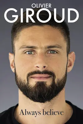 Vždy veriť: Autobiografia Oliviera Girouda - Always Believe: The Autobiography of Olivier Giroud