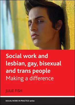 Sociálna práca a lesby, gejovia, bisexuálni a transrodoví ľudia: - Social Work and Lesbian, Gay, Bisexual and Trans People: Making a Difference