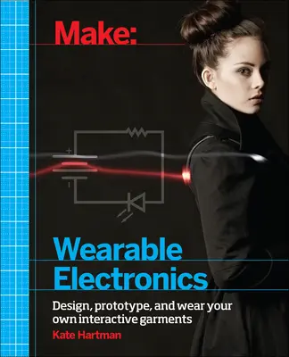 Make: Nositeľná elektronika: Navrhnite, vytvorte prototyp a noste vlastné interaktívne odevy - Make: Wearable Electronics: Design, Prototype, and Wear Your Own Interactive Garments