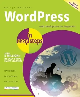 Wordpress v jednoduchých krokoch: Vývoj webových stránok pre začiatočníkov - zahŕňa Wordpress 4 - Wordpress in Easy Steps: Web Development for Beginners - Covers Wordpress 4