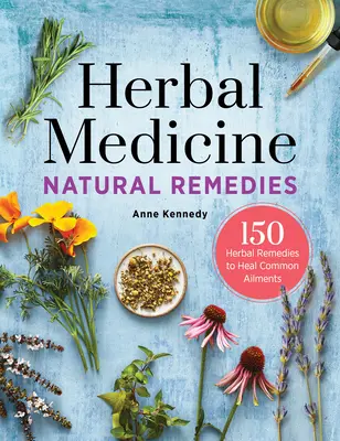 Prírodné liečivé prostriedky z bylinnej medicíny: Prírodná medicína: 150 bylinných liekov na liečenie bežných ochorení - Herbal Medicine Natural Remedies: 150 Herbal Remedies to Heal Common Ailments