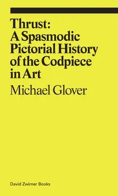 Ťah: Kŕčovitá obrazová história tresky v umení - Thrust: A Spasmodic Pictorial History of the Codpiece in Art