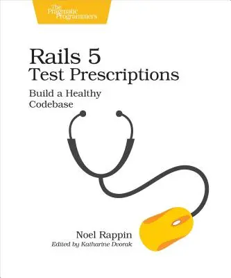 Testovacie predpisy pre Rails 5: Budovanie zdravej základne kódu - Rails 5 Test Prescriptions: Build a Healthy Codebase