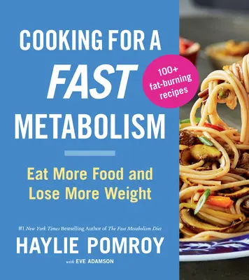 Varenie pre rýchly metabolizmus: Jedzte viac jedla a schudnite viac - Cooking for a Fast Metabolism: Eat More Food and Lose More Weight