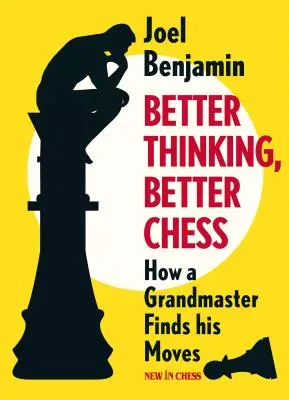 Lepšie myslenie, lepší šach: Ako veľmajster nachádza svoje ťahy - Better Thinking, Better Chess: How a Grandmaster Finds His Moves