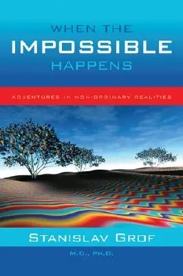 Keď sa stane nemožné: Dobrodružstvá v neurčitej realite - When the Impossible Happens: Adventures in Non-Ordinary Realities