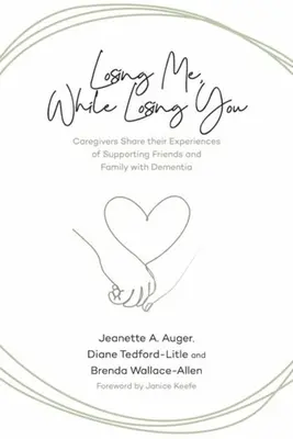 Stratiť ma, zatiaľ čo strácam teba: Ošetrovatelia sa delia o svoje skúsenosti s podporou priateľov a rodiny s demenciou - Losing Me, While Losing You: Caregivers Share Their Experiences of Supporting Friends and Family with Dementia