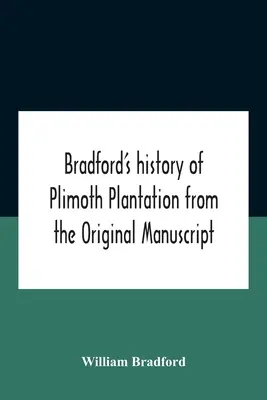 Bradfordove dejiny plantáže Plimoth z pôvodného rukopisu so správou o konaní v súvislosti s návratom človeka - Bradford'S History Of Plimoth Plantation From The Original Manuscript With A Report Of The Proceedings Incident To The Return Of The Return Of The Man