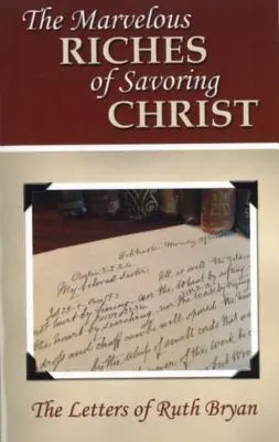 Úžasné bohatstvo vychutnávania Krista: Listy Ruth Bryanovej - The Marvelous Riches of Savoring Christ: The Letters of Ruth Bryan