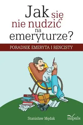 Ako się nie nudzic na emeryturze? - Jak się nie nudzic na emeryturze?