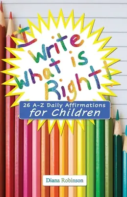 Píšem, čo je správne! 26 denných afirmácií od A do Z pre deti - I Write What is Right! 26 A-Z Daily Affirmations for Children