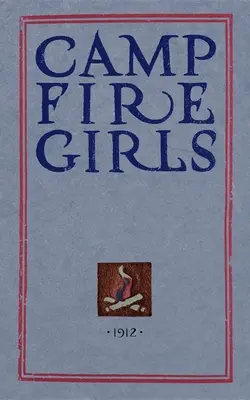 Dievčatá z táborového ohňa: Pôvodná príručka z roku 1912 - Camp Fire Girls: The Original Manual of 1912