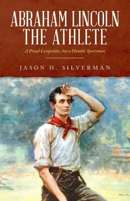 Abraham Lincoln športovec: Hrdý pretekár, ale skromný športovec - Abraham Lincoln the Athlete: A Proud Competitor, but a Humble Sportsman