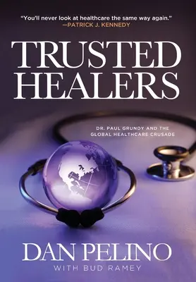 Dôverní liečitelia: Paul Grundy a celosvetová krížová výprava za zdravie - Trusted Healers: Dr. Paul Grundy and the Global Healthcare Crusade
