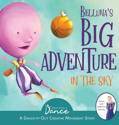 Belluna's Big Adventure in the Sky: Tanečný kreatívny pohybový príbeh pre malých pohyblivcov - Belluna's Big Adventure in the Sky: A Dance-It-Out Creative Movement Story for Young Movers