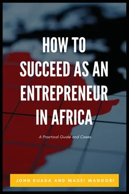 Ako uspieť ako podnikateľ v Afrike: Praktická príručka a prípady - How to Succeed as an Entrepreneur in Africa: A Practical Guide and Cases