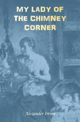 My Lady of the Chimney Corner: Príbeh o láske a chudobe v živote írskych roľníkov - My Lady of the Chimney Corner: A Story of Love and Poverty in Irish Peasant Life
