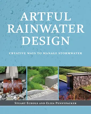 Umný dizajn dažďovej vody: Kreatívne spôsoby hospodárenia s dažďovou vodou - Artful Rainwater Design: Creative Ways to Manage Stormwater