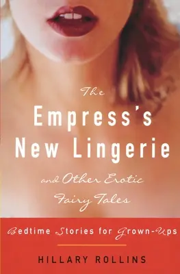 Cisárovnina nová bielizeň a iné erotické rozprávky: Príbehy na dobrú noc pre dospelých - The Empress's New Lingerie and Other Erotic Fairy Tales: Bedtime Stories for Grown-Ups