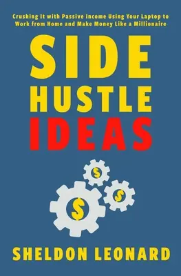 Nápady na vedľajšie podnikanie: Vychádzajte zo svojho notebooku, pracujte z domu a zarábajte ako milionár. - Side Hustle Ideas: Crushing It with Passive Income Using Your Laptop to Work from Home and Make Money Like a Millionaire