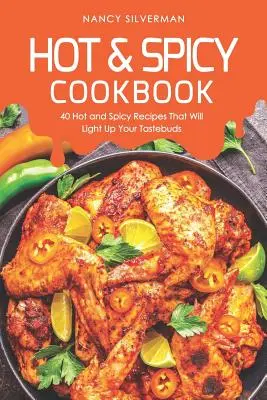 Hot & Spicy Cookbook: Kuchárka horúcich a pikantných jedál: 40 horúcich a pikantných receptov, ktoré rozžiaria vaše chuťové poháriky - Hot & Spicy Cookbook: 40 Hot and Spicy Recipes That Will Light Up Your Tastebuds