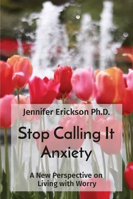 Prestaňte to nazývať úzkosťou: Nový pohľad na život s obavami - Stop Calling It Anxiety: A New Perspective on Living with Worry
