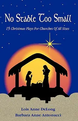 Žiadna stajňa nie je príliš malá: Pätnásť vianočných hier pre kostoly všetkých veľkostí - No Stable Too Small: Fifteen Christmas Plays for Churches of All Sizes