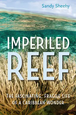Zneistený útes: Vydajte sa na cestu: Fascinujúci, krehký život karibského zázraku - Imperiled Reef: The Fascinating, Fragile Life of a Caribbean Wonder