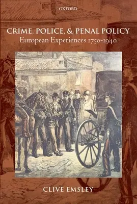Zločinnosť, polícia a trestná politika: Európske skúsenosti 1750-1940 - Crime, Police, and Penal Policy: European Experiences 1750-1940