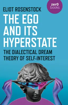 Ego a jeho hyperštát: Psychoanalytically Informed Dialectical Analysis of Self-Interest (Psychoanalyticky informovaná dialektická analýza sebectva) - The Ego and Its Hyperstate: A Psychoanalytically Informed Dialectical Analysis of Self-Interest